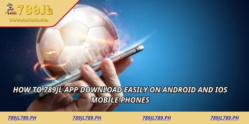 How to 789jl app download easily on Android and iOS mobile phones