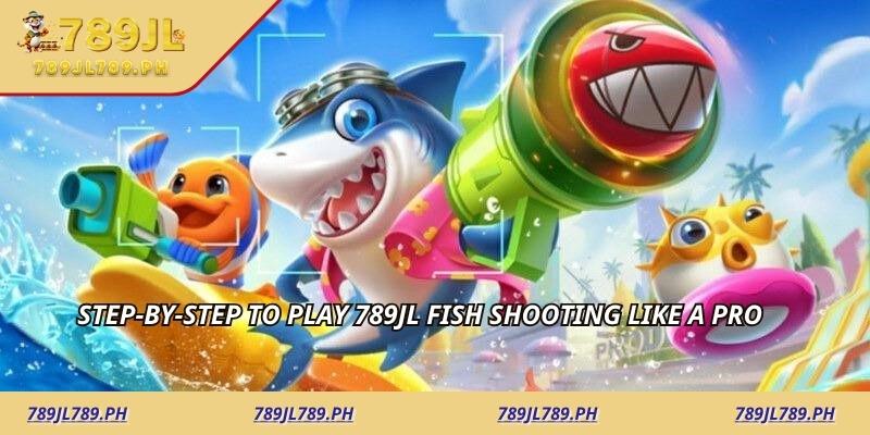 Step-by-step to play 789jl fish shooting like a pro