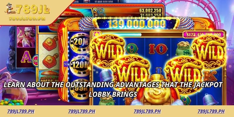 Learn about the outstanding advantages that the jackpot lobby brings