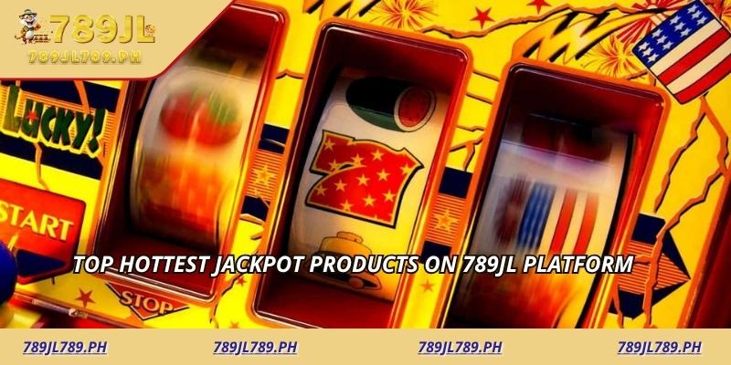 Top hottest jackpot products on 789jl platform