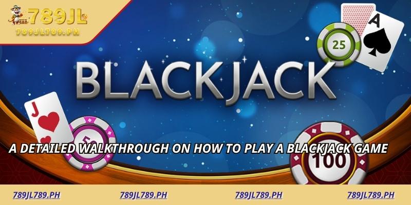 A Detailed Walkthrough on How to Play a Blackjack Game