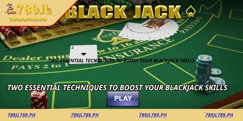 Two essential techniques to boost your blackjack skills