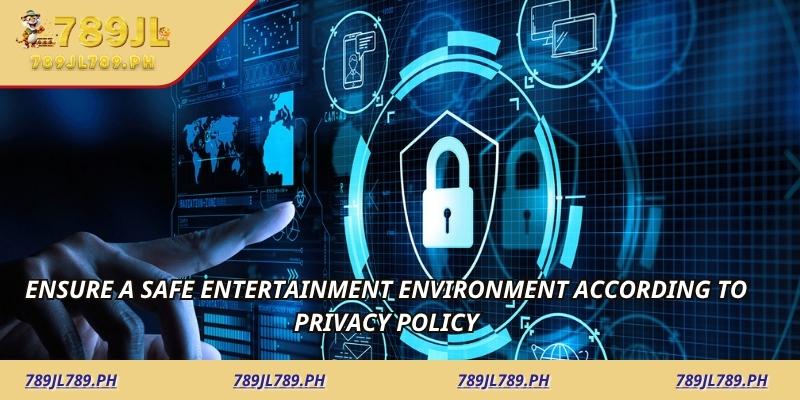 Ensure a safe entertainment environment according to privacy policy