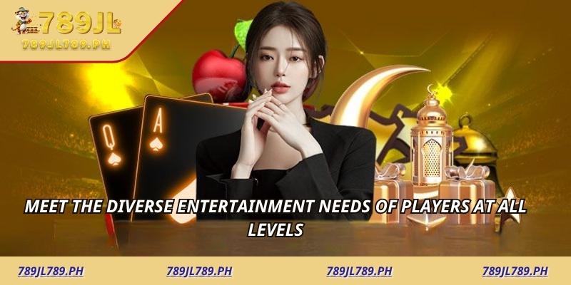 Meet the diverse entertainment needs of players at all levels