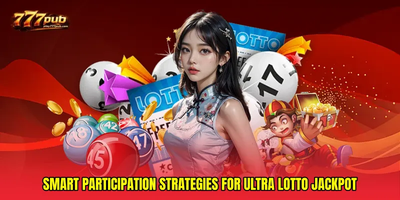 Smart Participation Strategies for Ultra lotto jackpot