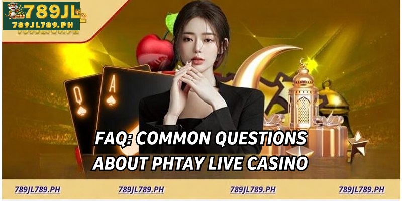 FAQ: Common Questions About Phtay Live Casino